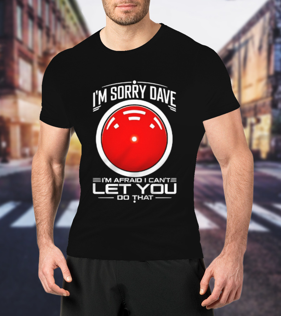 HAL 9000 I'm Sorry Dave I'm Afraid I Can't Let You Do That T-Shirt