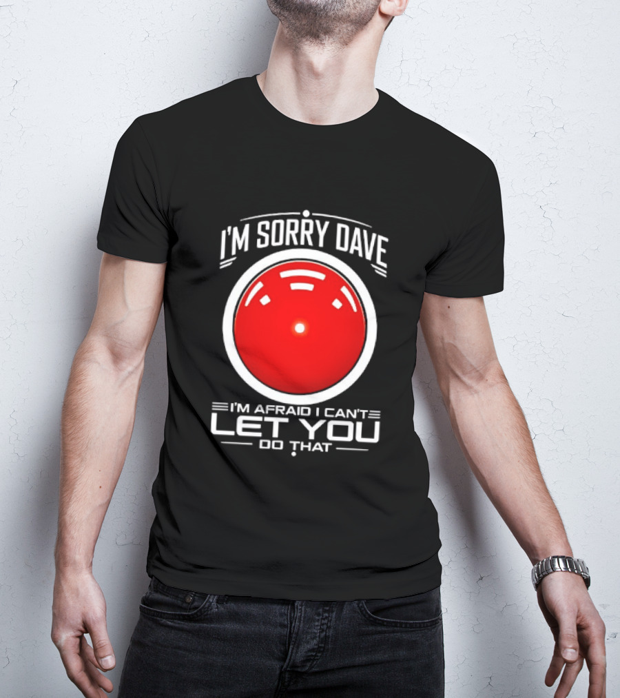 HAL 9000 I'm Sorry Dave I'm Afraid I Can't Let You Do That T-Shirt