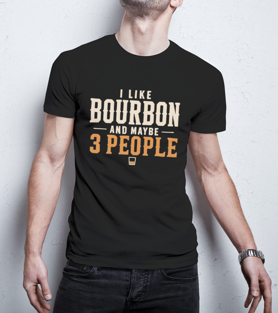 I Like Bourbon And Maybe 3 People Whiskey Drinker With Glass T-Shirt