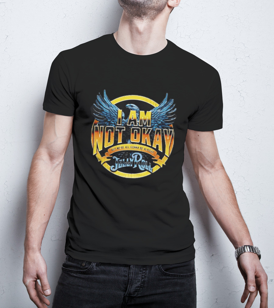 I AM NOT OKAY But We're All Gonna Be Alright Jelly Roll Eagle Wings T-Shirt
