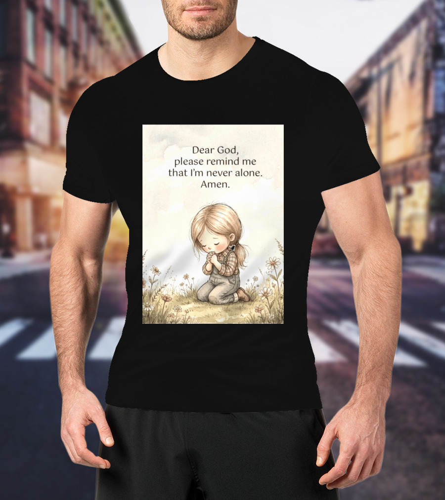 Dear God Please Remind Me That I'm Never Alone Amen Child Praying In Meadow T-Shirt