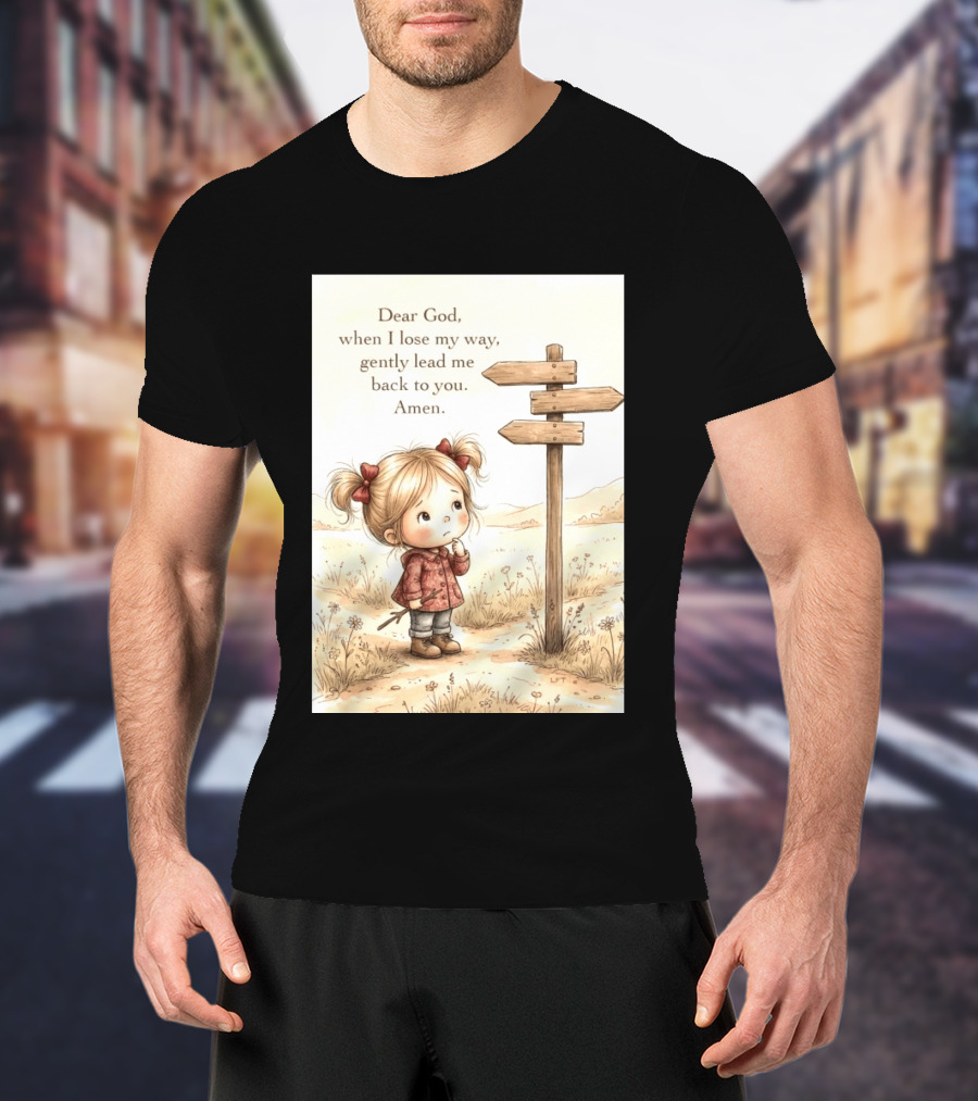 Dear God When I Lose My Way Gently Lead Me Back To You Amen Child At Crossroads T-Shirt