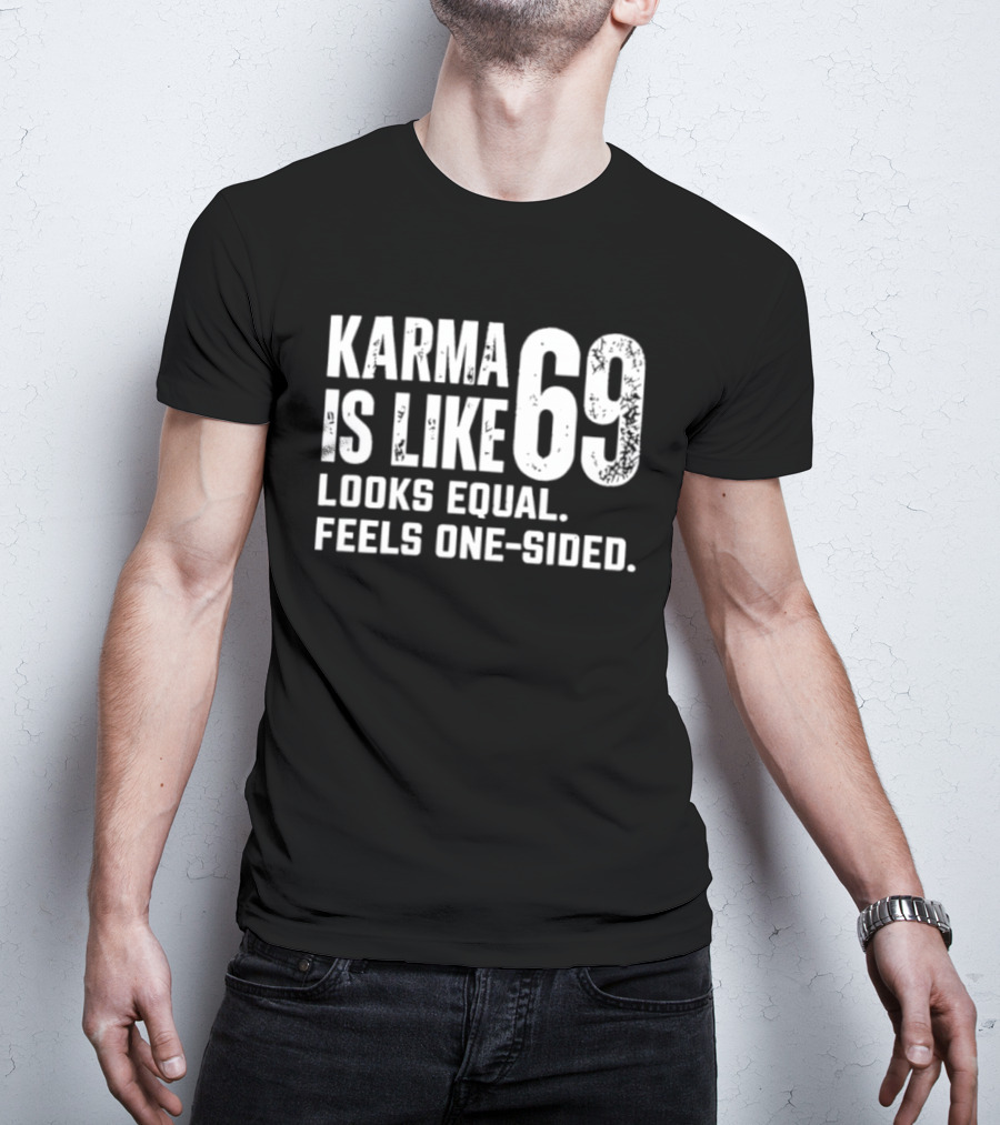 Karma Is Like 69 Looks Equal Feels One Sided T-Shirt
