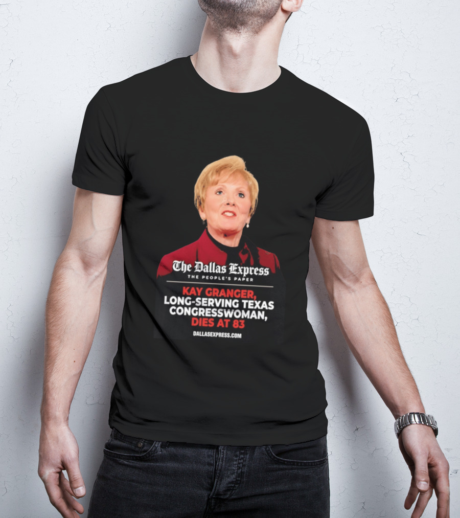 The Dallas Express The People's Paper Kay Granger Long Serving Texas Congresswoman Dies At 83 T-Shirt