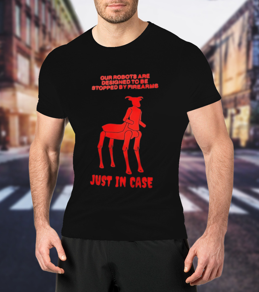 Our Robots Are Designed To Be Stopped By Firearms Just In Case Red Four Legged Robot T-Shirt