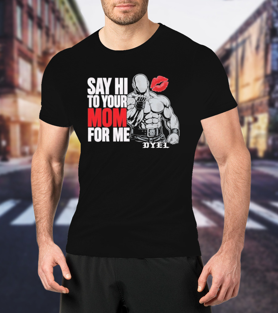 Say Hi To Your Mom For Me Bodybuilder DYEL Kiss T-Shirt