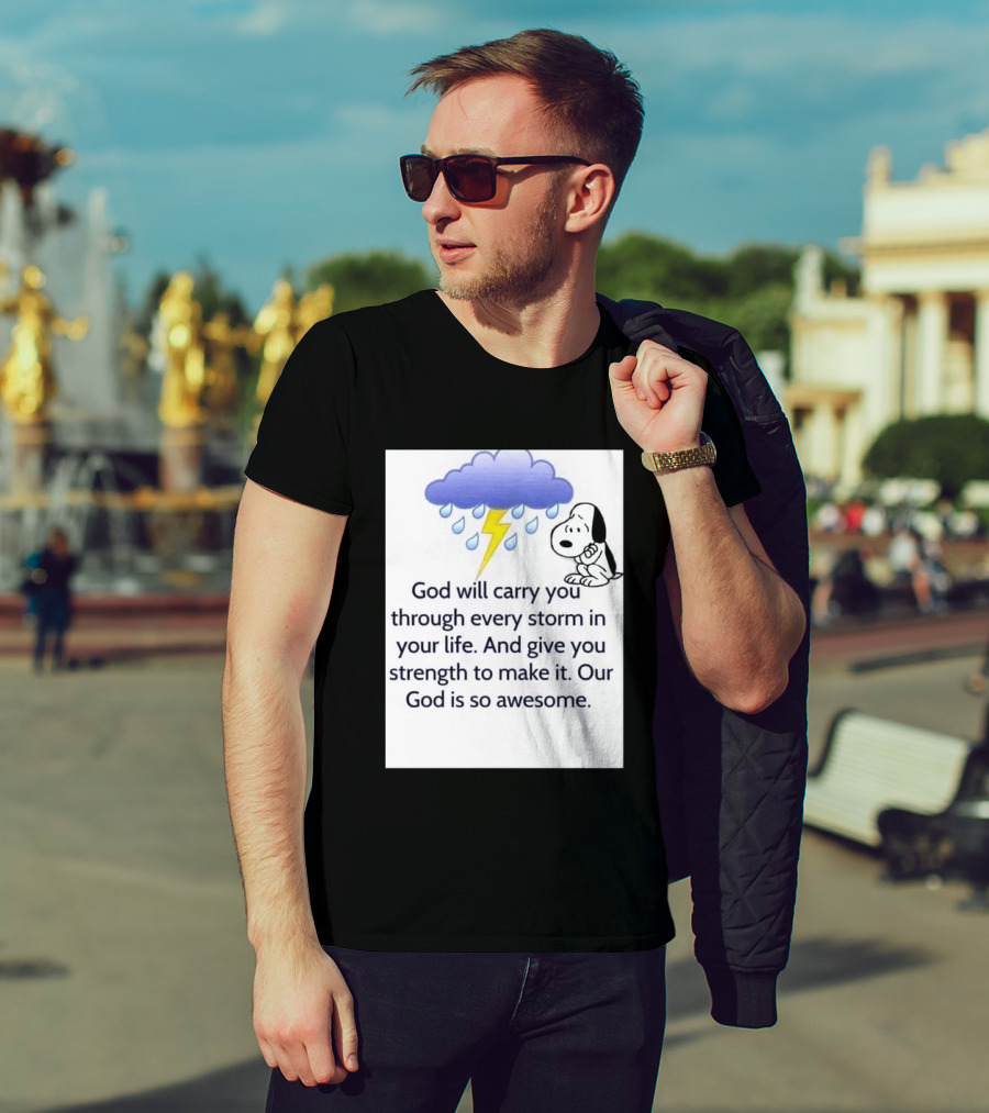 Snoopy God Will Carry You Through Every Storm Give You Strength Our God Is So Awesome T-Shirt