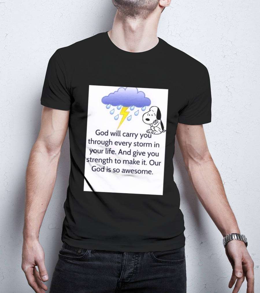 Snoopy God Will Carry You Through Every Storm Give You Strength Our God Is So Awesome T-Shirt