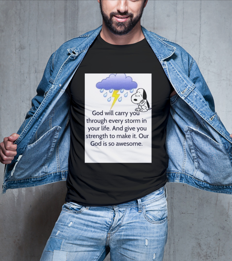 Snoopy God Will Carry You Through Every Storm Give You Strength Our God Is So Awesome T-Shirt