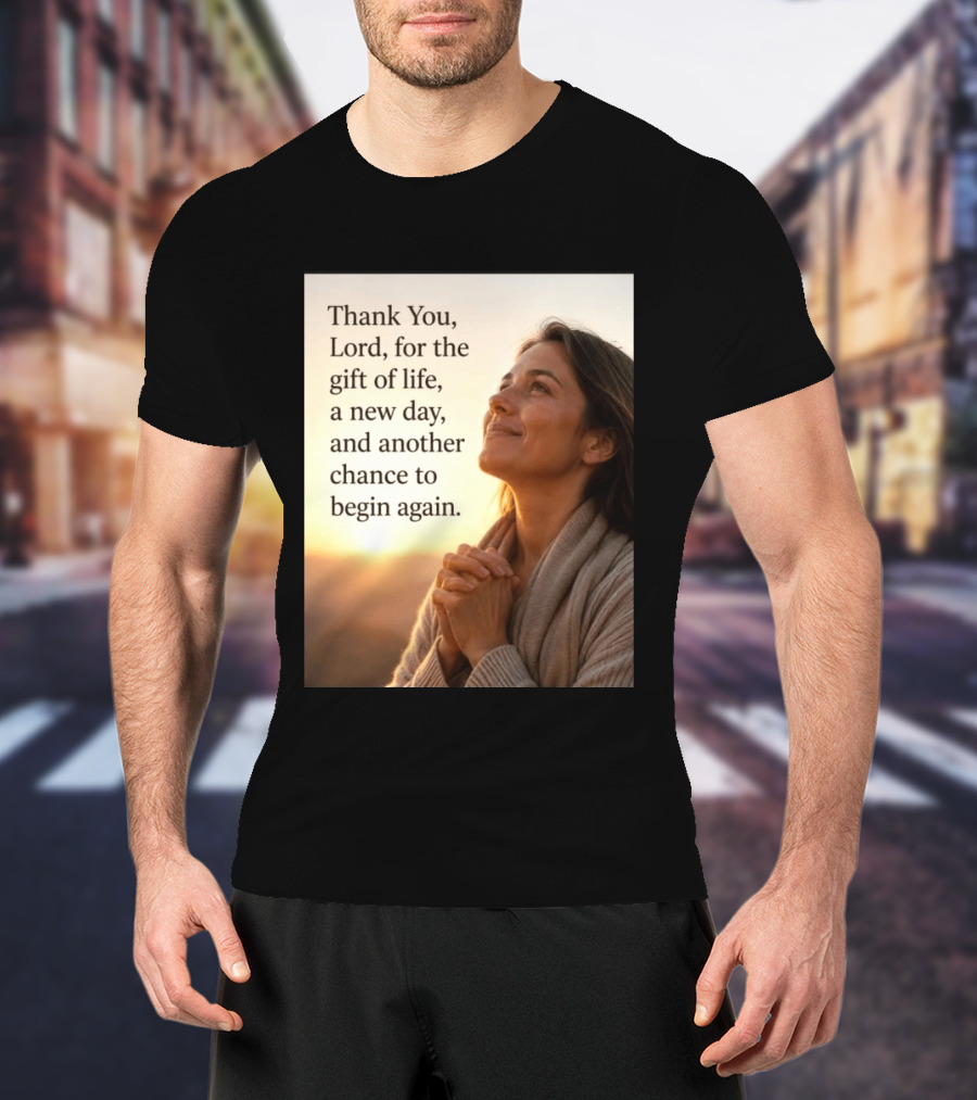 Thank You Lord For The Gift Of Life A New Day And Another Chance To Begin Again T-Shirt