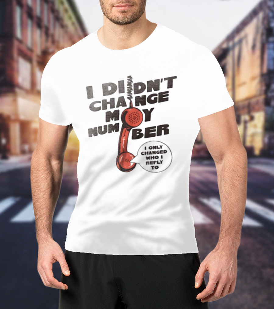 I Didnt Change My Number I Only Changed Who I Reply To Vintage Phone Humor T-Shirt