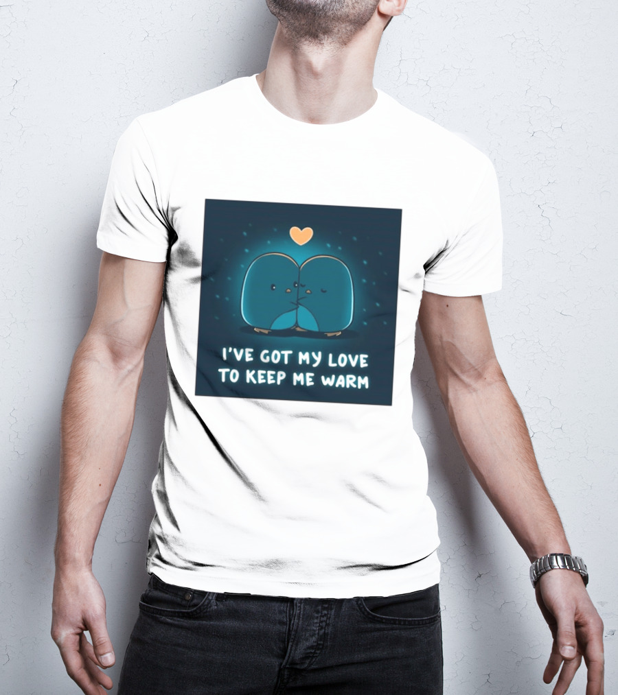 I've Got My Love To Keep Me Warm Heartwarming Penguin Cuddle T-Shirt