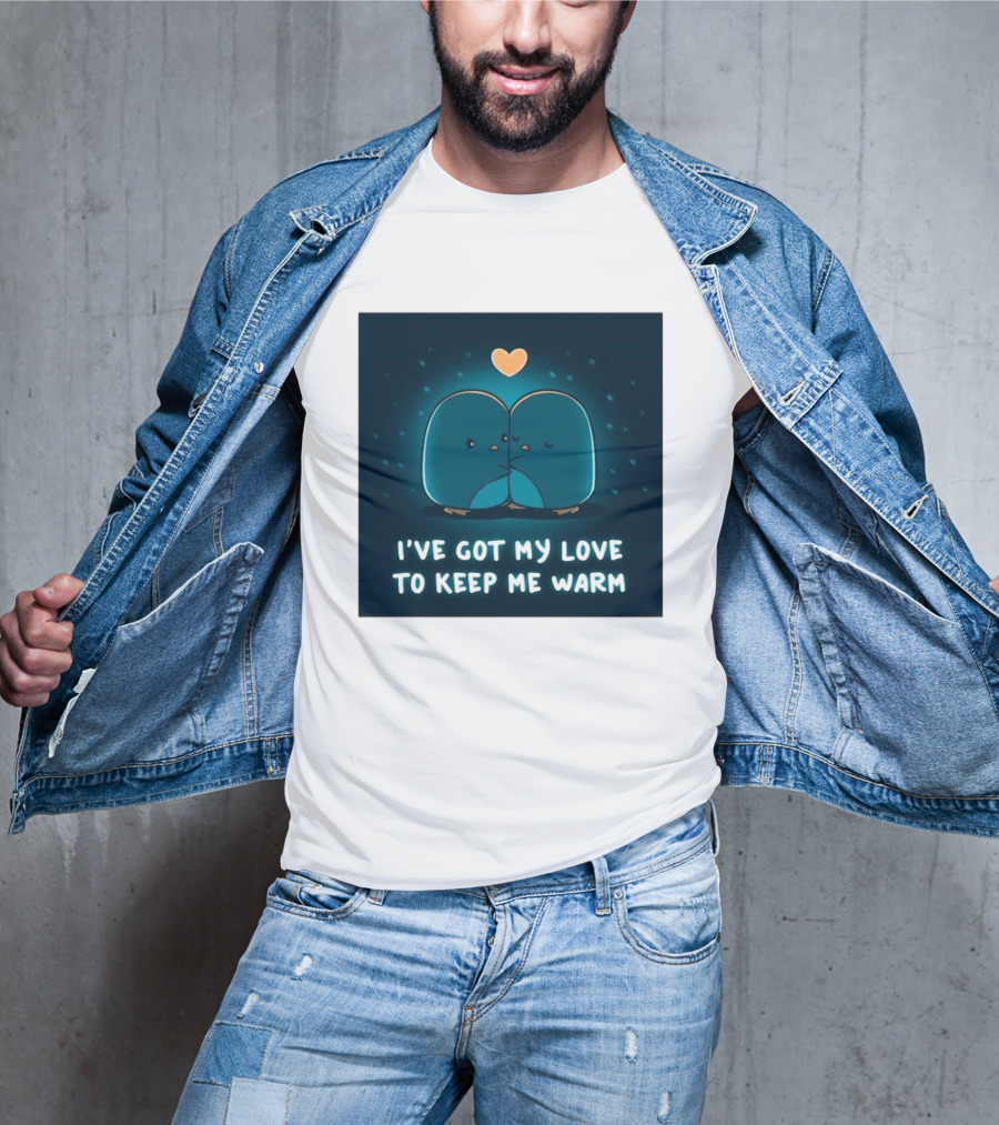 I've Got My Love To Keep Me Warm Heartwarming Penguin Cuddle T-Shirt