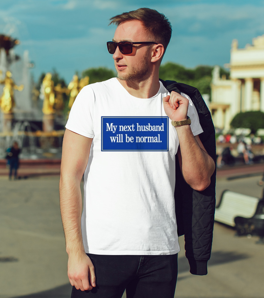 My Next Husband Will Be Normal White Text Blue T-Shirt