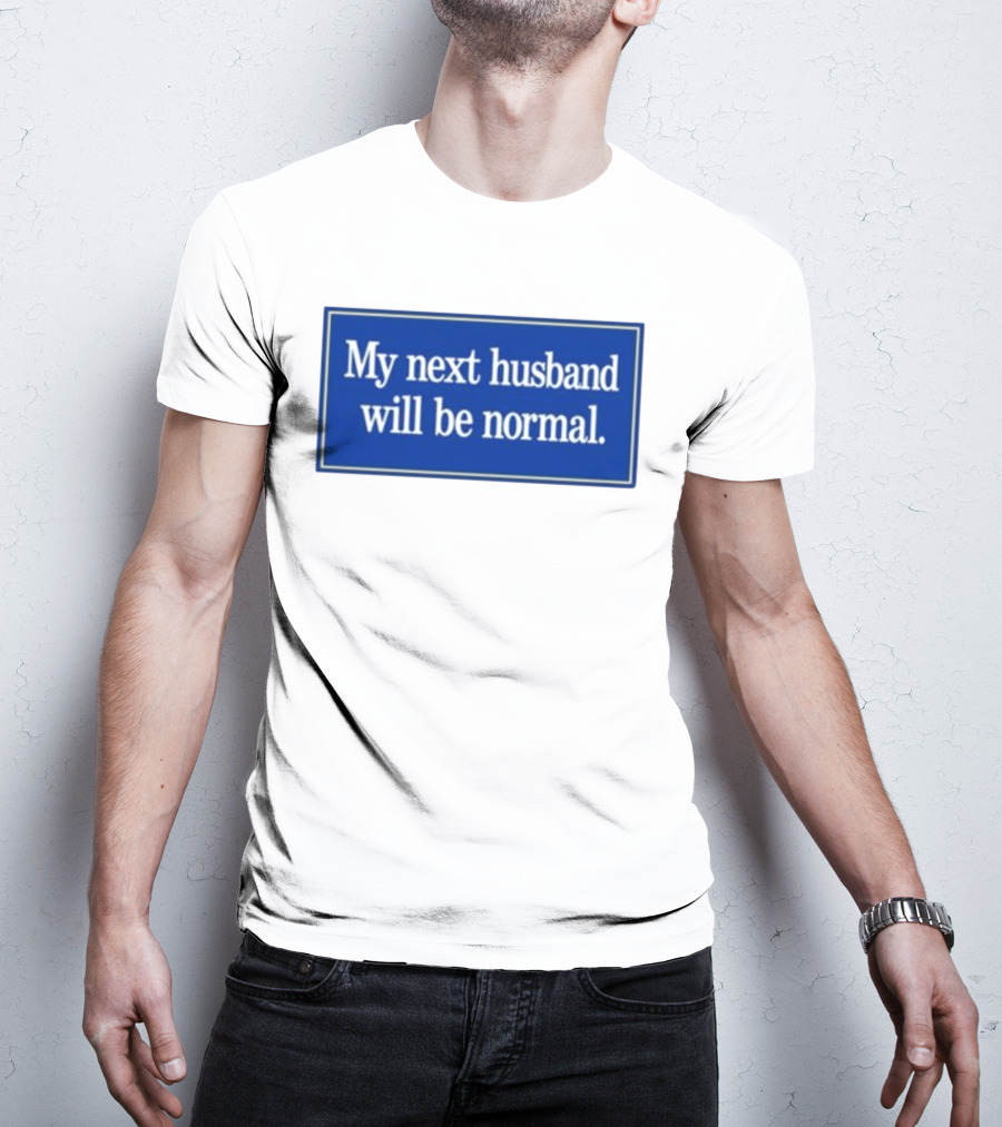 My Next Husband Will Be Normal White Text Blue T-Shirt