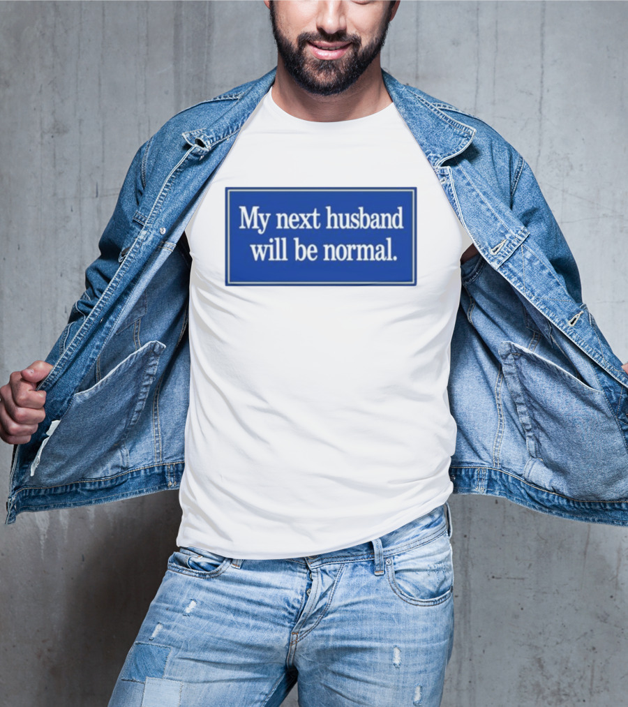 My Next Husband Will Be Normal White Text Blue T-Shirt