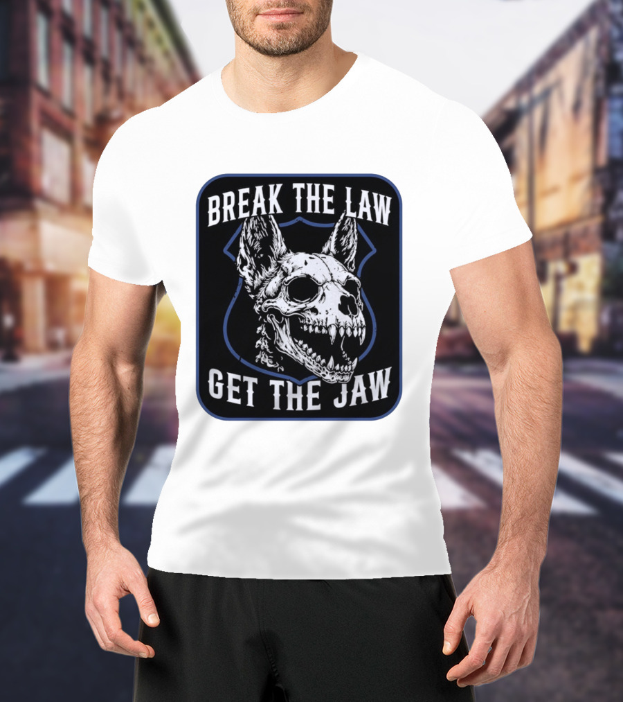 Break The Law Get The Jaw Skull Dog Police T-Shirt