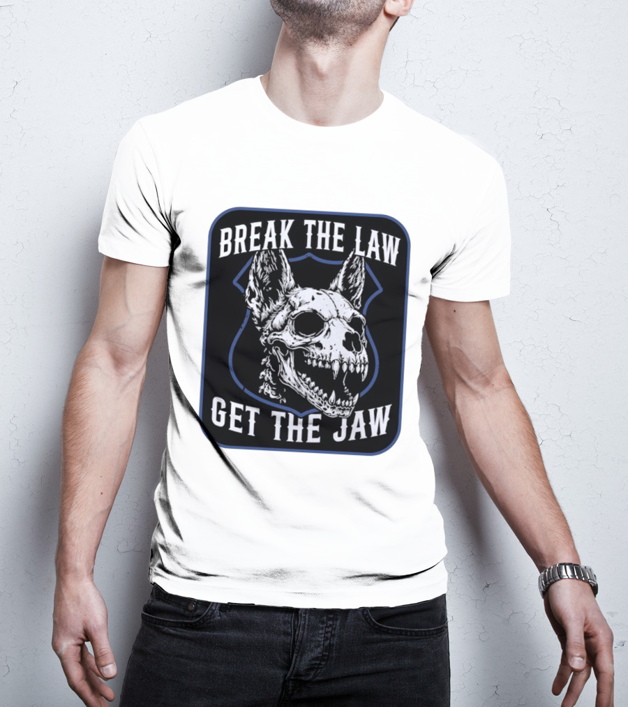Break The Law Get The Jaw Skull Dog Police T-Shirt