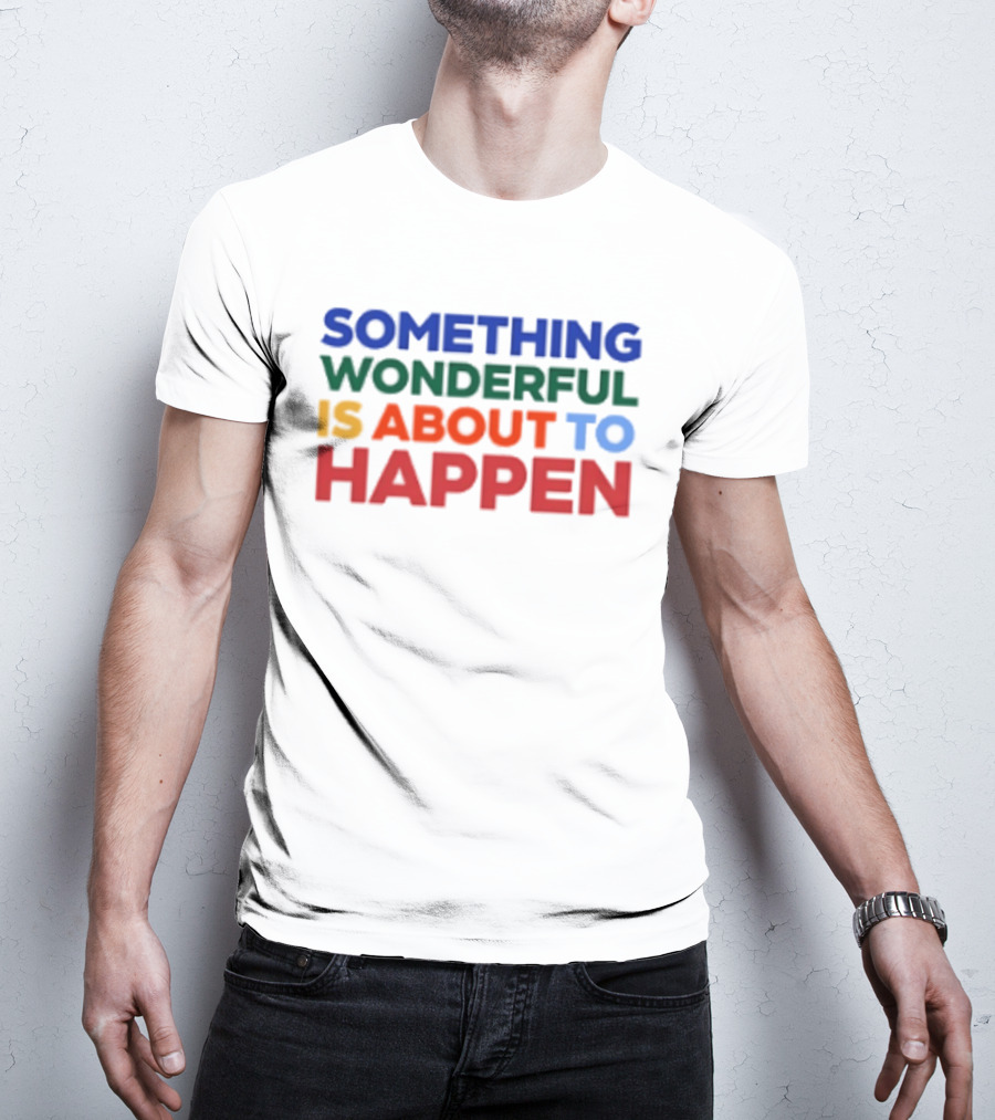 Something Wonderful Is About To Happen Bold Color Lettering T-Shirt
