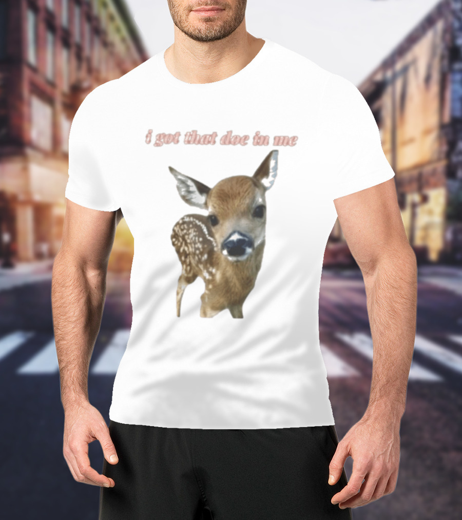 I Got That Doe In Me Deer T-Shirt