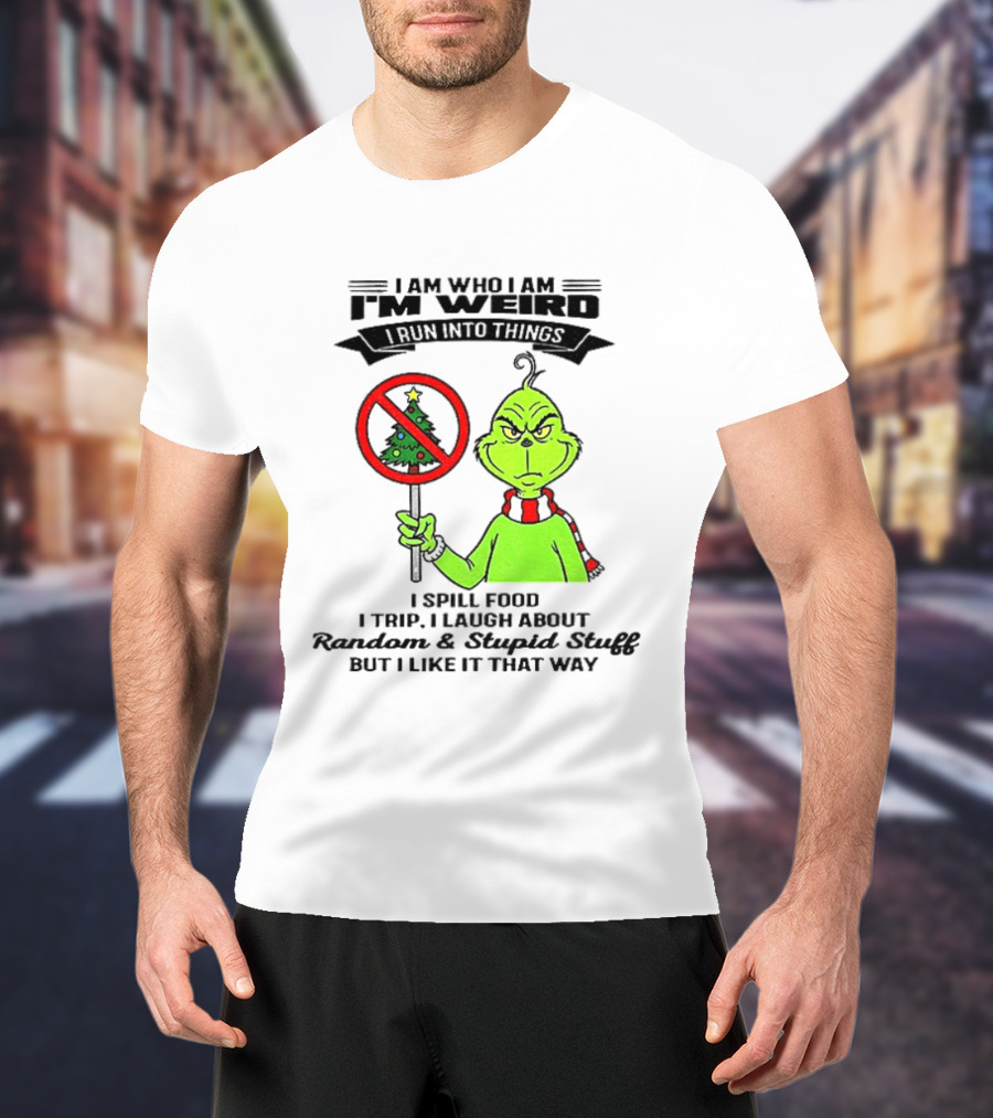 I Am Who I Am I'm Weird Grinch I Spill Food I Trip I Laugh About Random Stupid Stuff Christmas T-Shirt