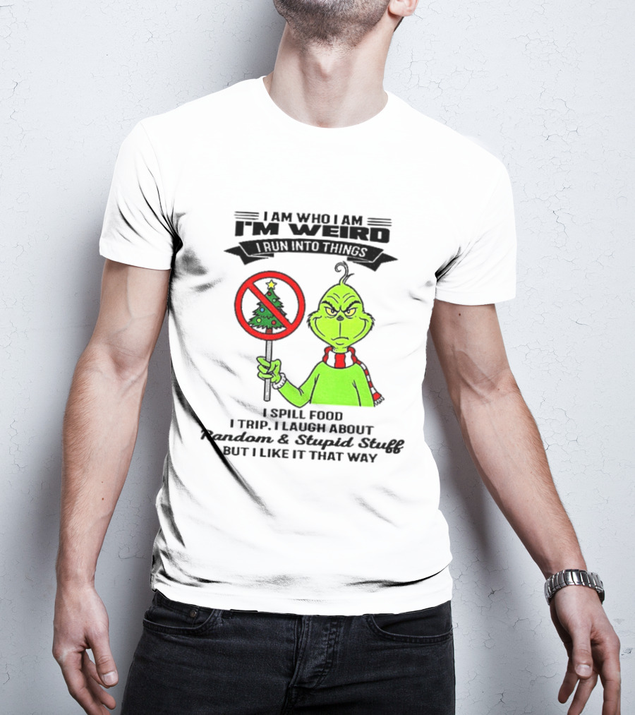 I Am Who I Am I'm Weird Grinch I Spill Food I Trip I Laugh About Random Stupid Stuff Christmas T-Shirt