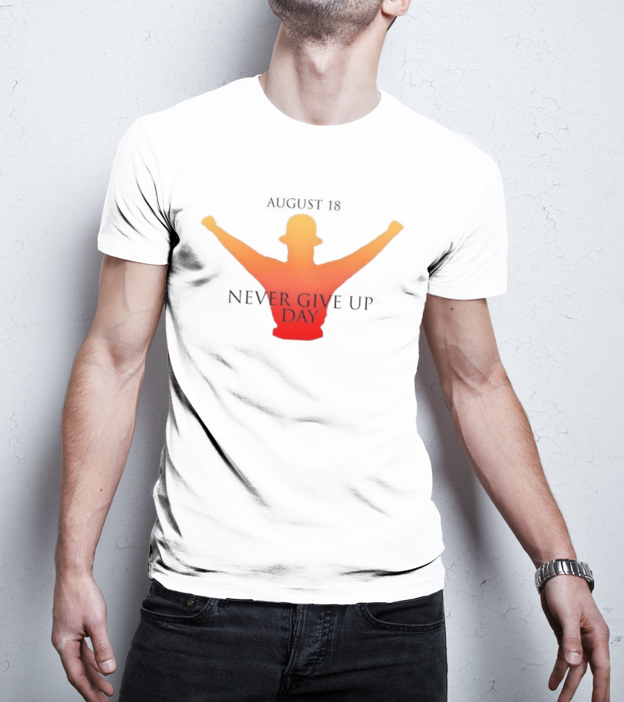 August 18 Never Give Up Day T-Shirt