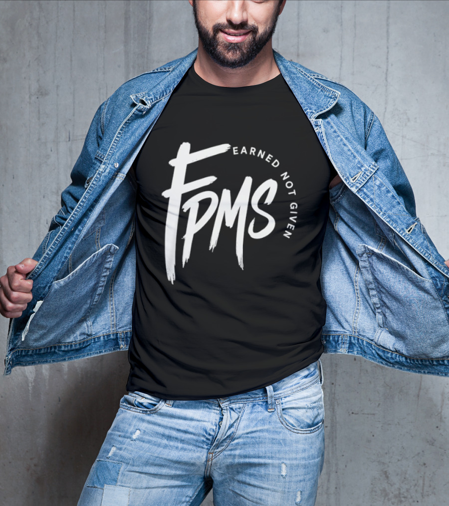FPMS Earned Not Given Motivational Inspirational T-Shirt