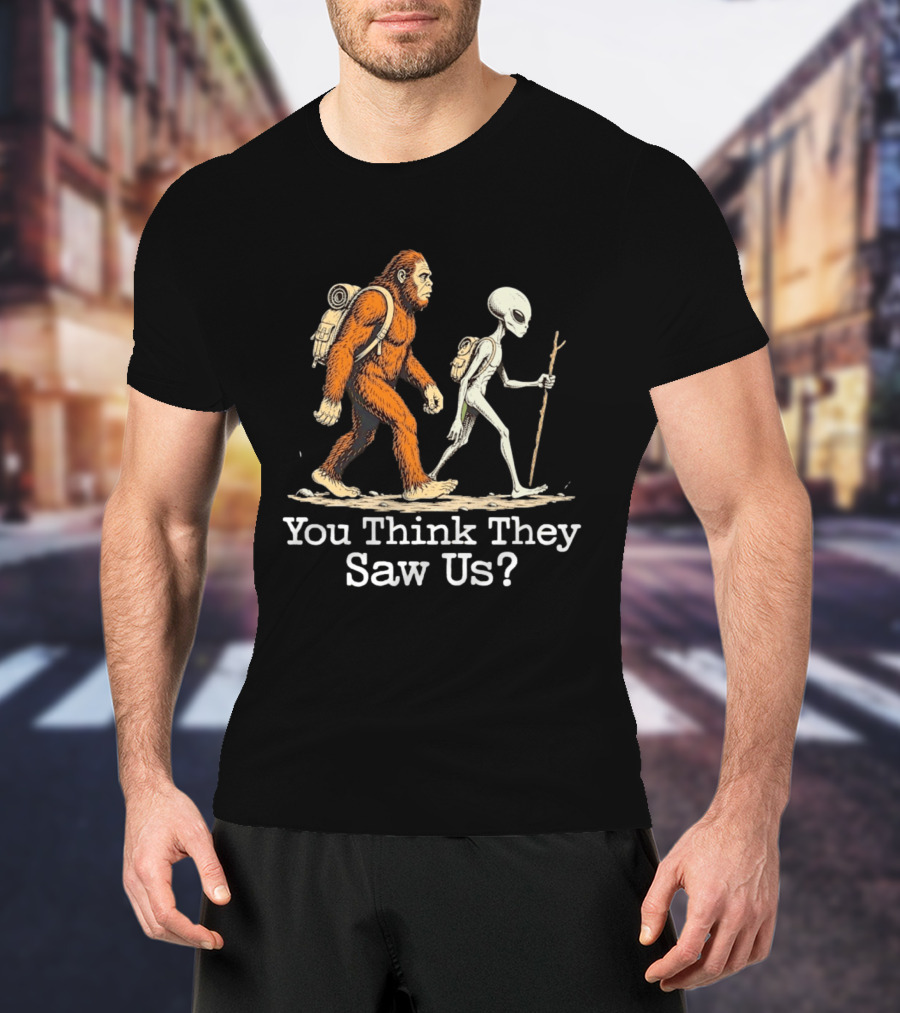 Bigfoot And Alien Hiking Adventure You Think They Saw Us T-Shirt