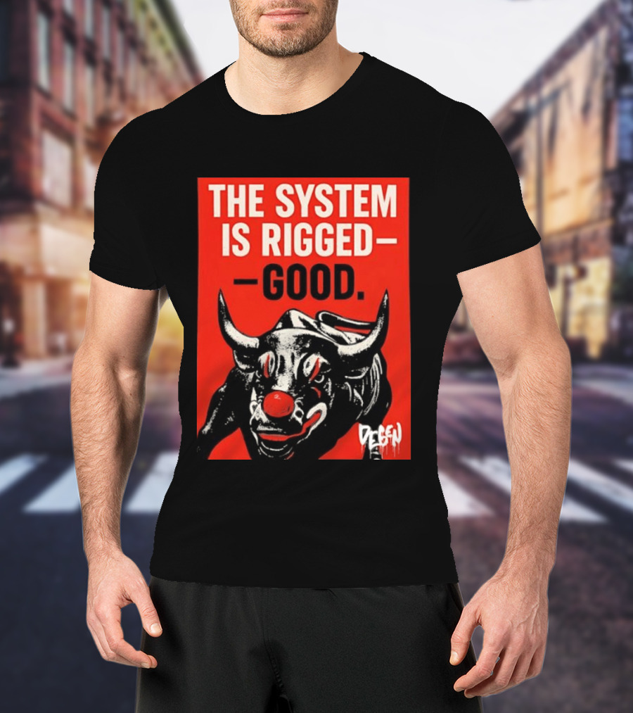 The System Is Rigged Good Bull Art DEGEN T-Shirt