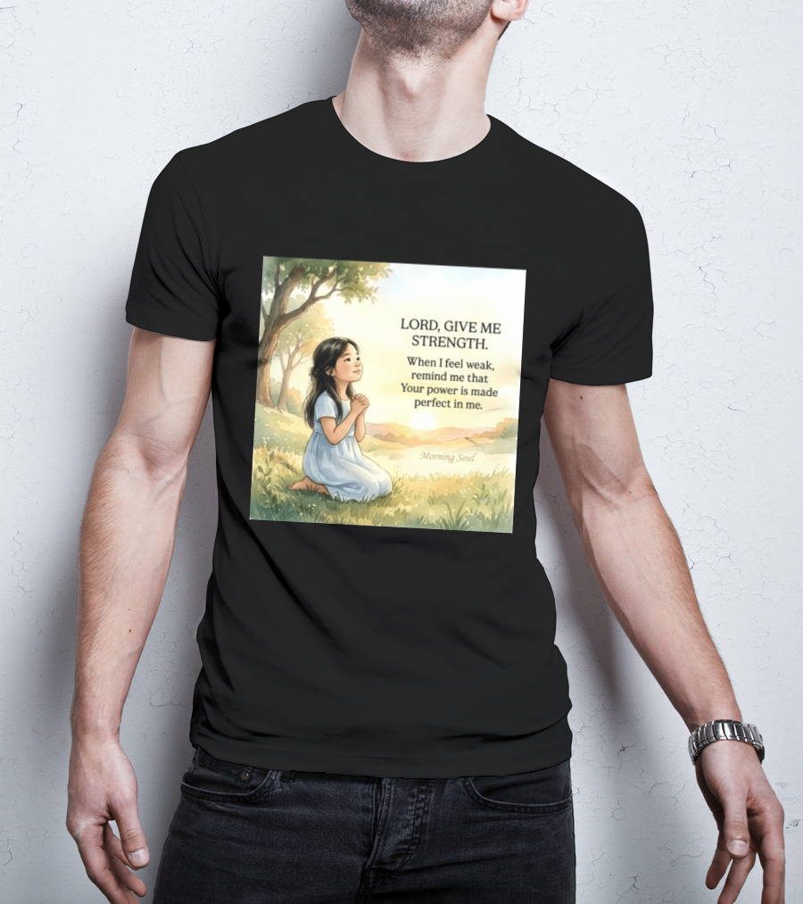 Lord Give Me Strength When I Feel Weak Remind Me That Your Power Is Made Perfect In Me Morning Soul T-Shirt
