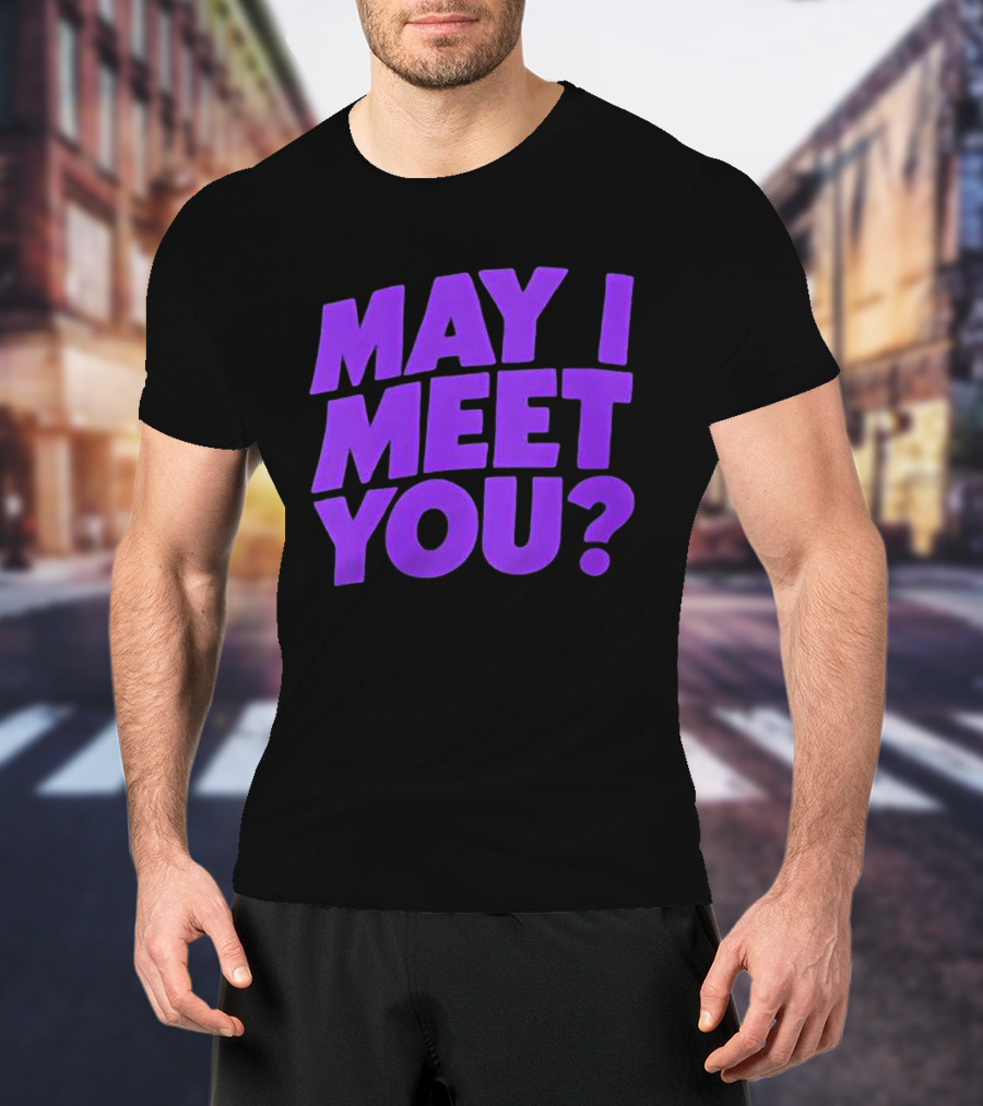 May I Meet You Question T-Shirt