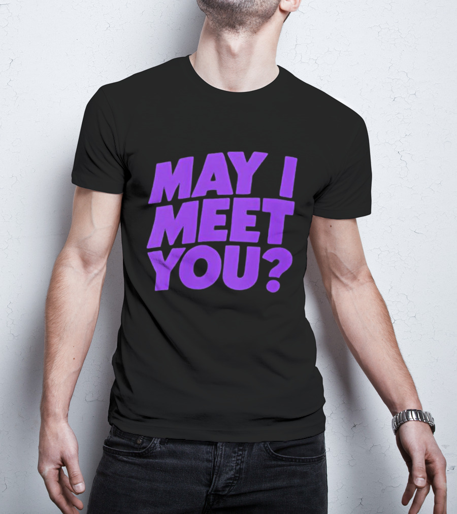 May I Meet You Question T-Shirt