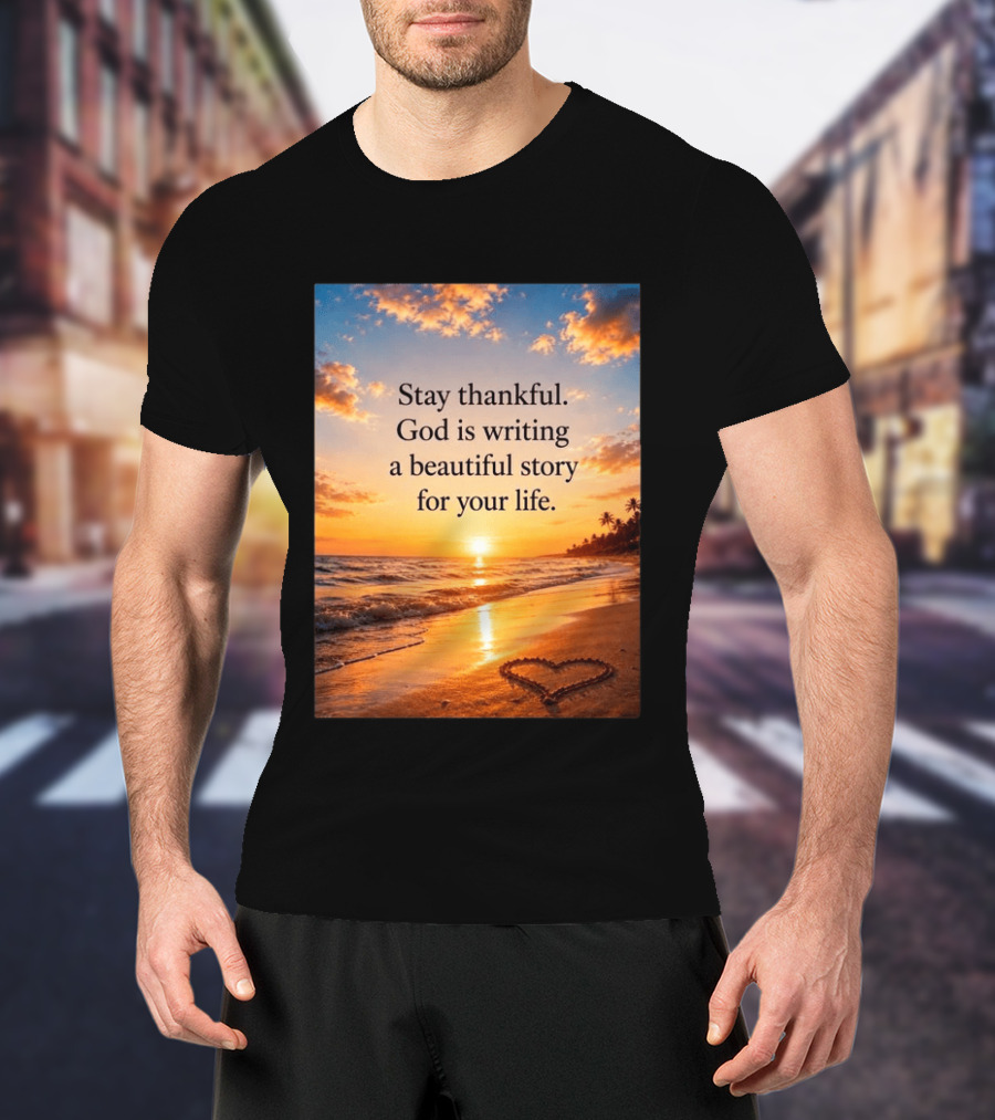Stay Thankful God Is Writing A Beautiful Story For Your Life Heart Sunset Beach Scene T-Shirt