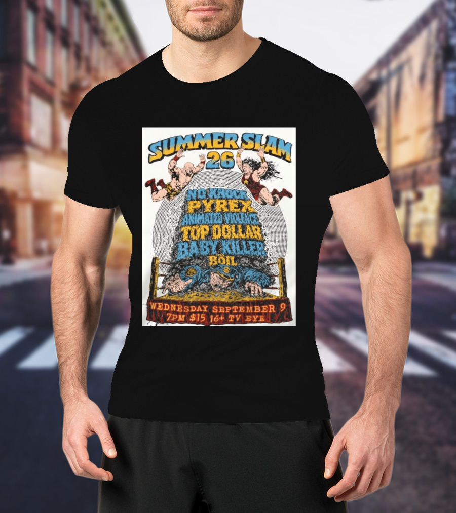 Summer Slam 26 No Knock Pyrex Animated Violence Top Dollar Baby Killer Wednesday September 9 7PM TV Eye T-Shirt