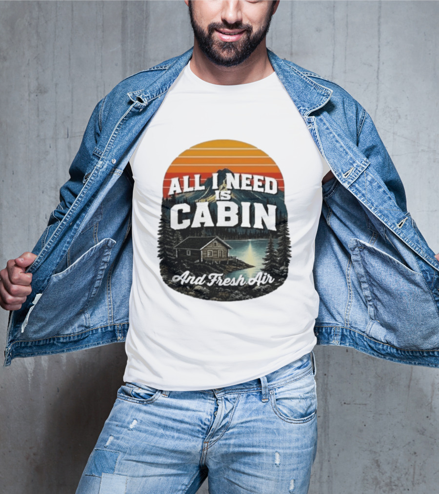 All I Need Is Cabin And Fresh Air Mountain Lake Retreat Nature T-Shirt