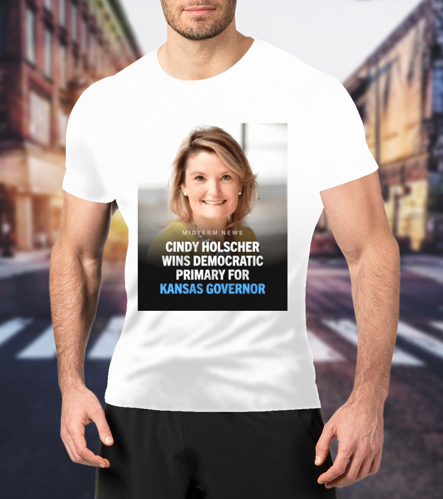 Midterm News Cindy Holscher Wins Democratic Primary For Kansas Governor T-Shirt