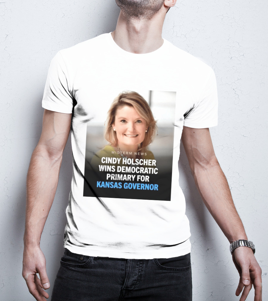 Midterm News Cindy Holscher Wins Democratic Primary For Kansas Governor T-Shirt