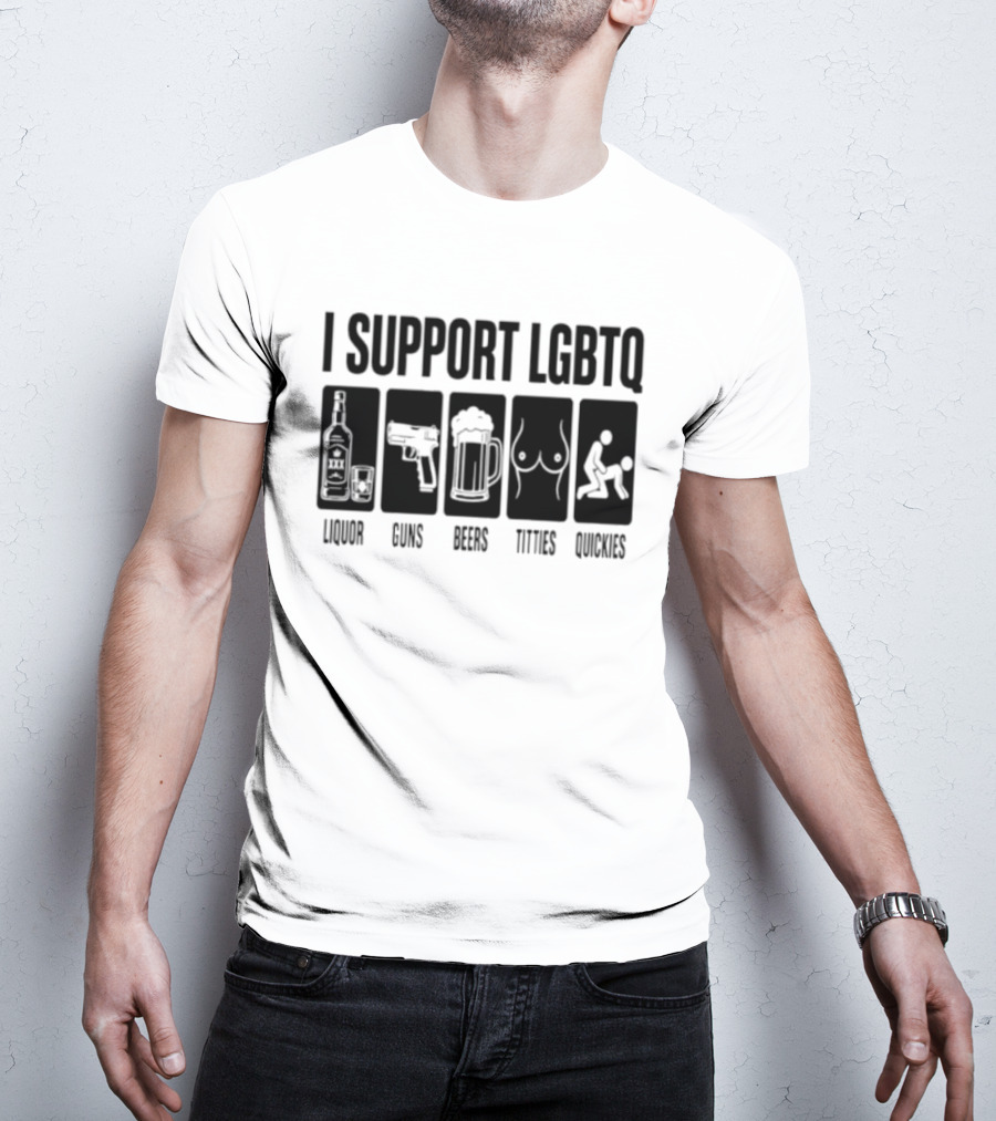 I Support LGBTQ Liquor Guns Beers Titties Quickies T-Shirt
