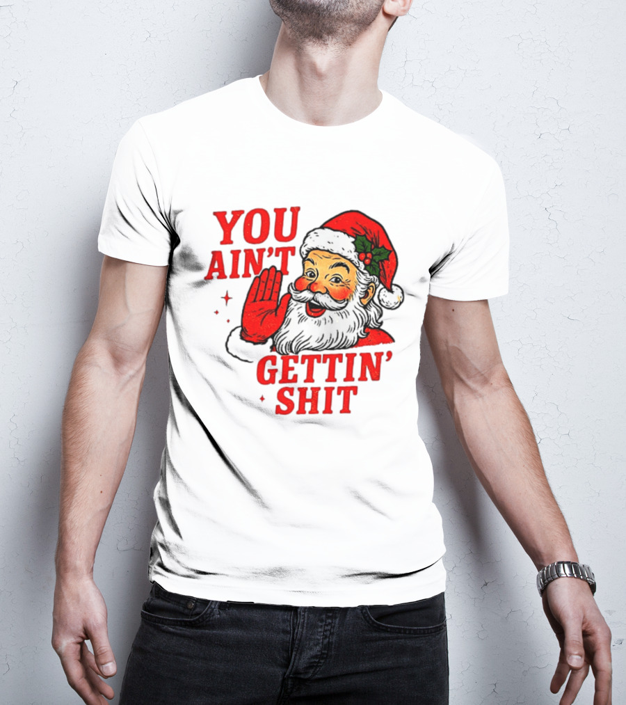Classic Sarcastic Santa Christmas You Ain't Gettin' Shit Retro Holiday Humor Santa Claus T-Shirt