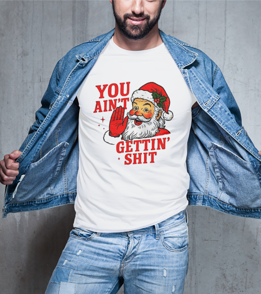 Classic Sarcastic Santa Christmas You Ain't Gettin' Shit Retro Holiday Humor Santa Claus T-Shirt