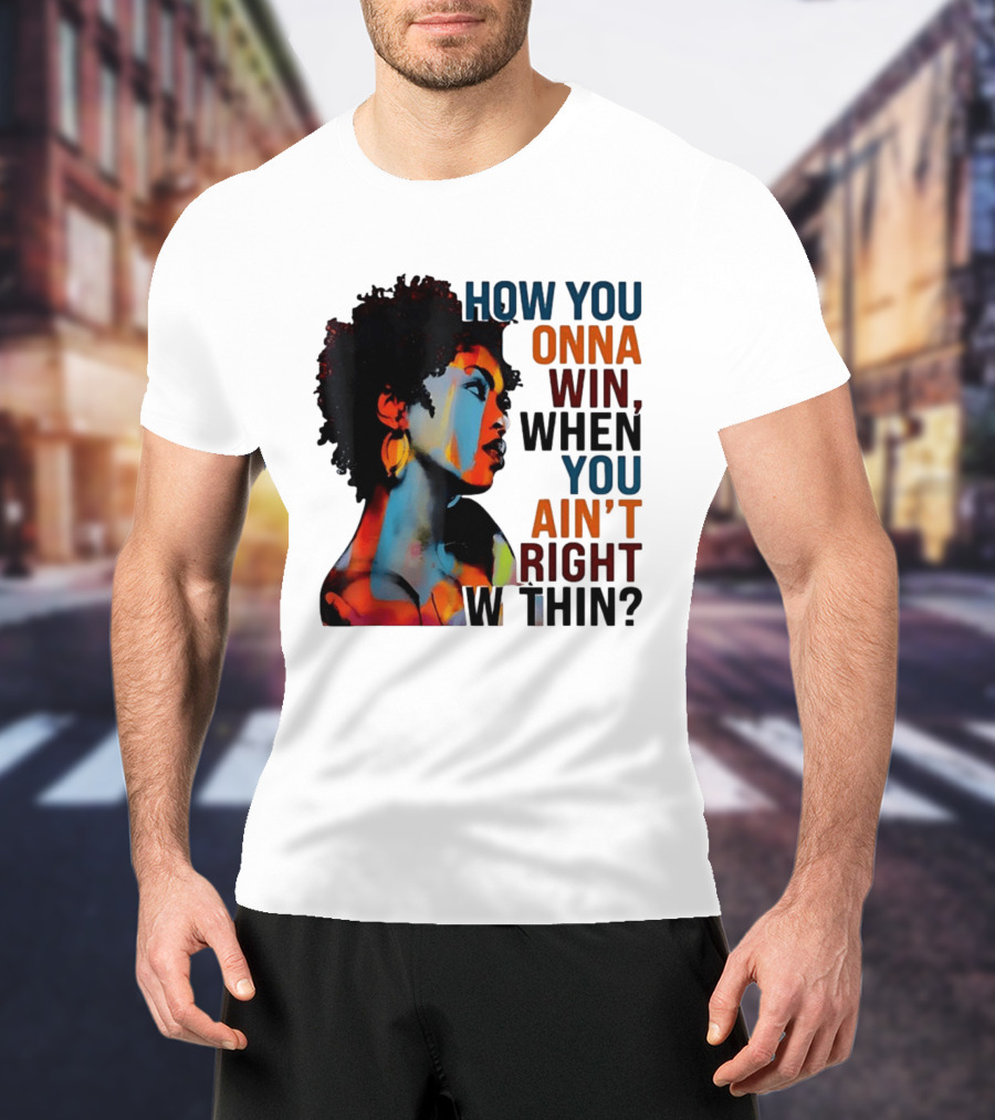 How You Gonna Win When You Ain't Right Within Afro Woman Colorful T-Shirt