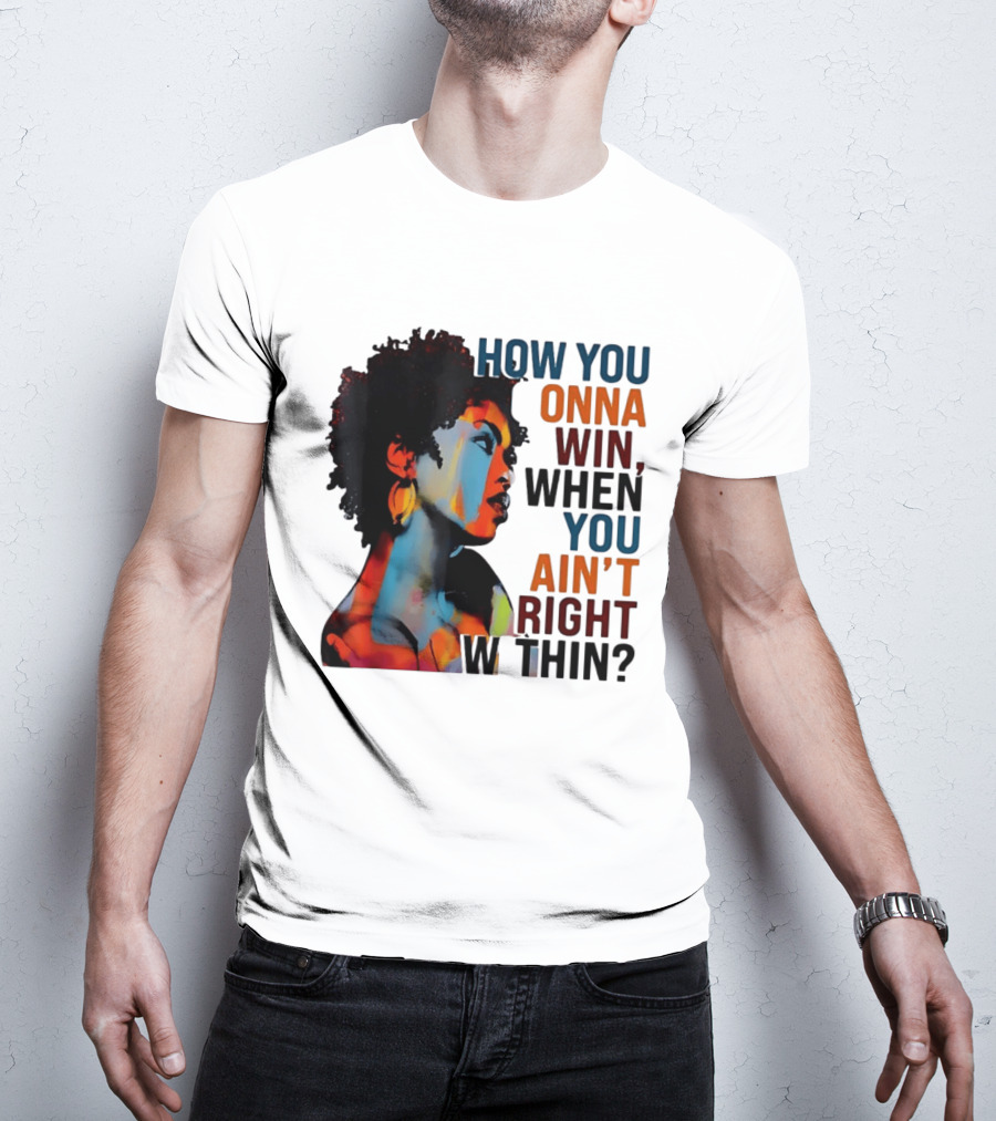 How You Gonna Win When You Ain't Right Within Afro Woman Colorful T-Shirt