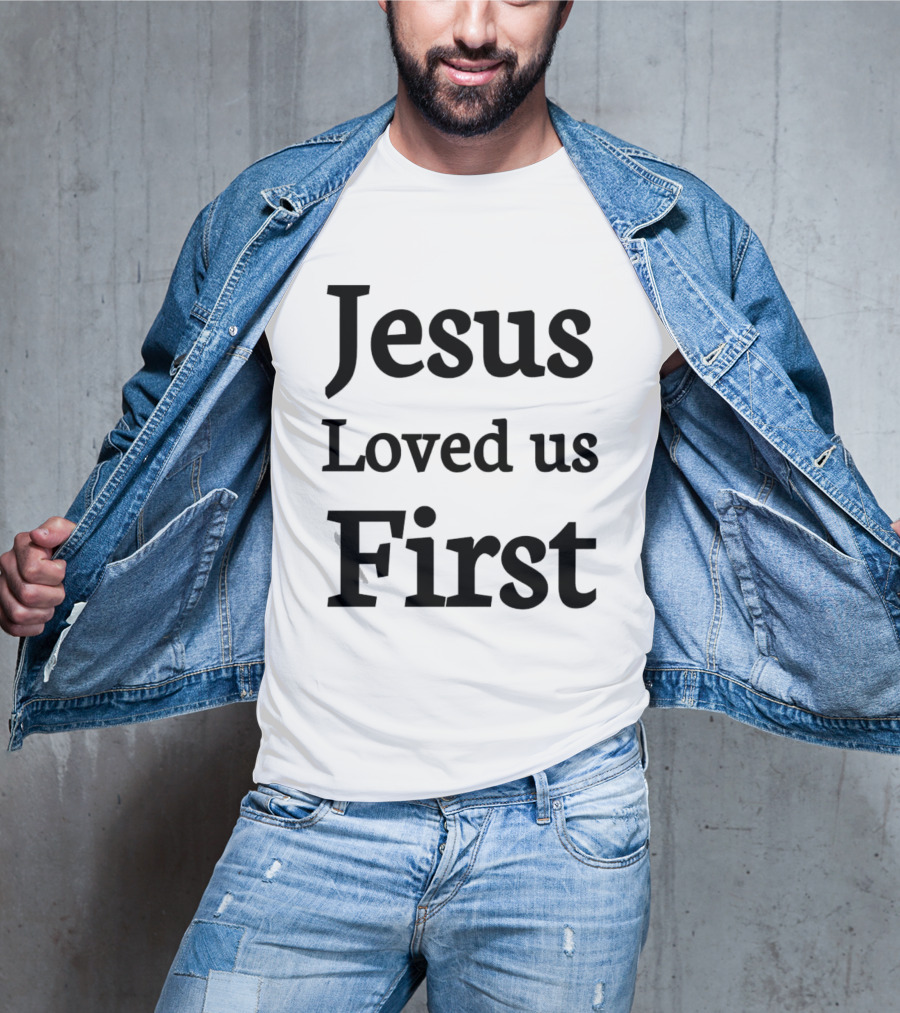 Jesus Loved Us First Christian Faith Message T-Shirt