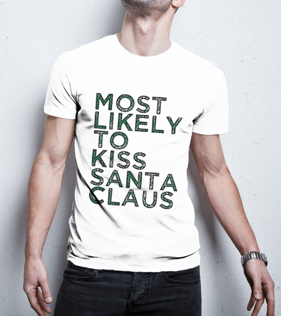 Most Likely To Kiss Santa Claus Christmas Humor T-Shirt