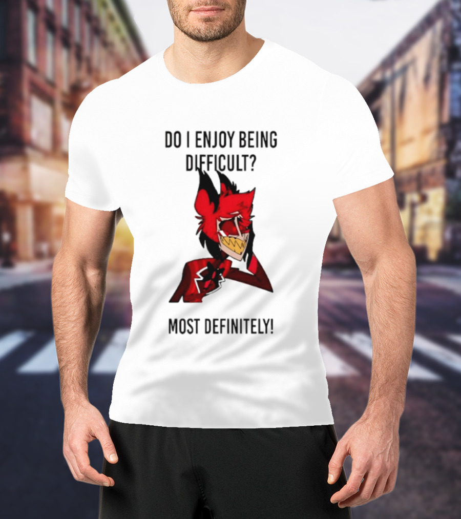 Original Alastor Do I Enjoy Being Difficult Most Definitely Character With Red And Black T-Shirt
