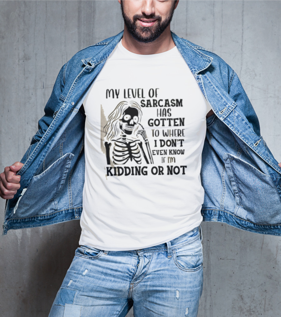 Skeleton Girl My Level Of Sarcasm Gotten To Where I Don't Even Know If I'm Kidding Or Not T-Shirt
