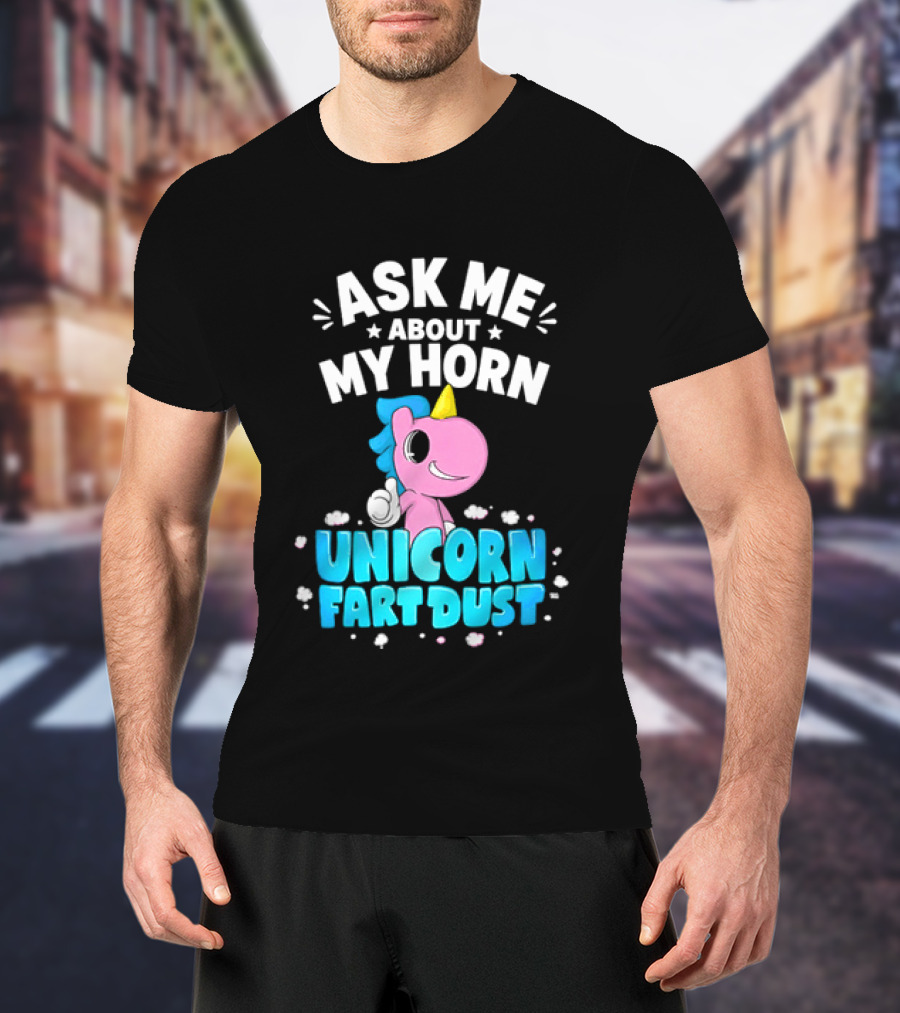Ask Me About My Horn Unicorn Fart Dust Mythical Creature T-Shirt