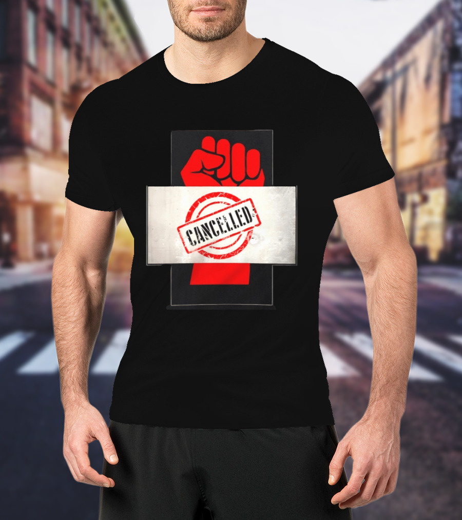 Cancelled Fist Protest Activism Social Justice Raised Clenched T-Shirt