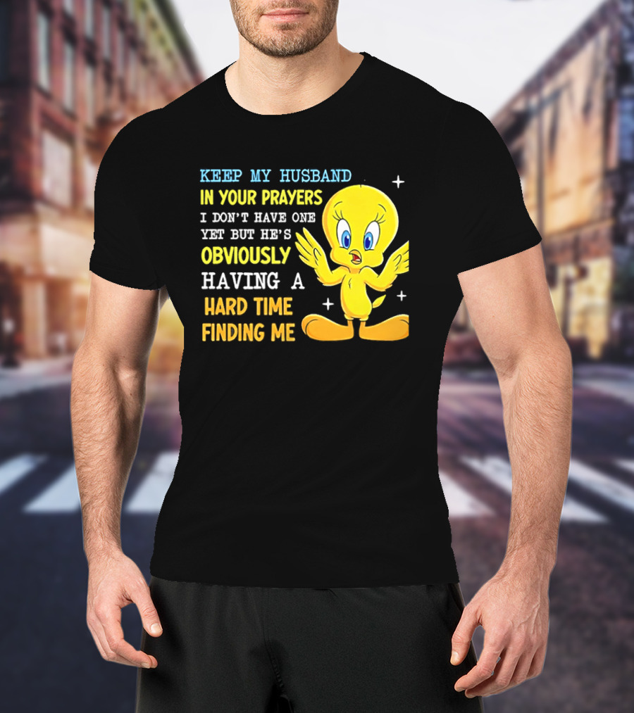 Keep My Husband In Your Prayers I Don't Have One Yet He's Obviously Having A Hard Time Finding Me T-Shirt